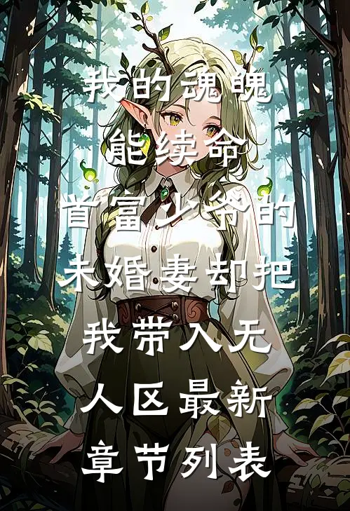 我的魂魄能续命，首富少爷的未婚妻却把我带入无人区最新章节列表