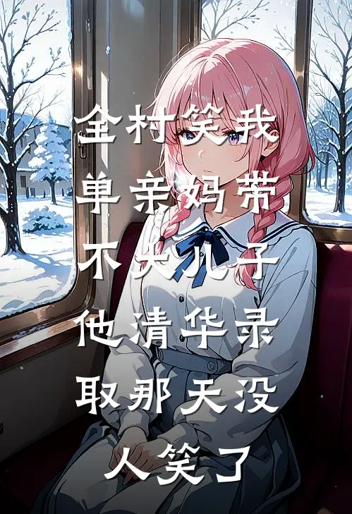 全村笑我单亲妈带不大儿子,他清华录取那天没人笑了