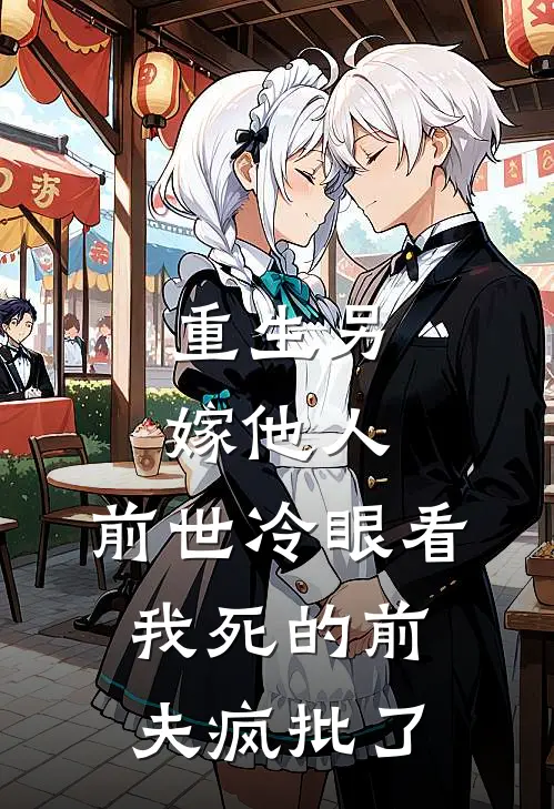 重生另嫁他人,前世冷眼看我死的前夫疯批了