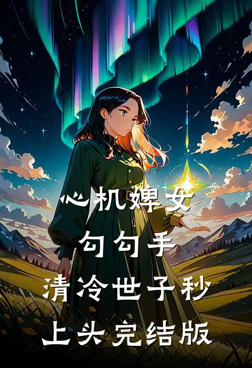 心机婢女勾勾手，清冷世子秒上头完结版