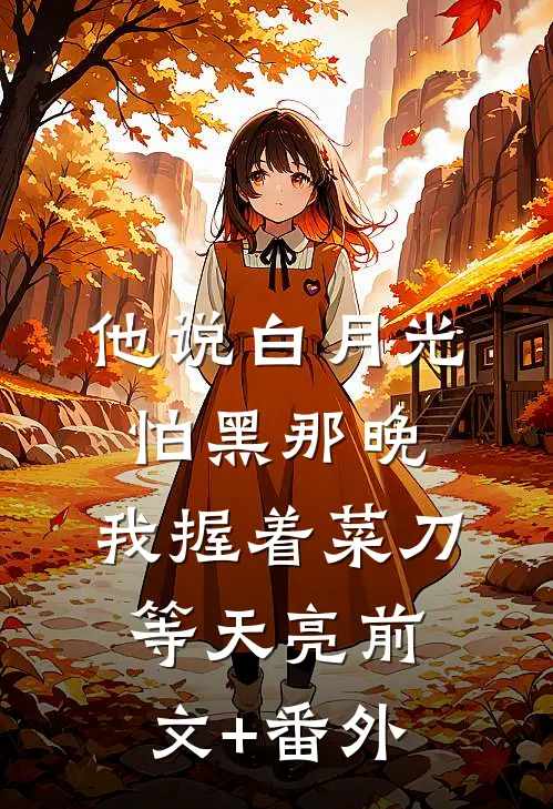 他说白月光怕黑那晚，我握着菜刀等天亮前文+番外