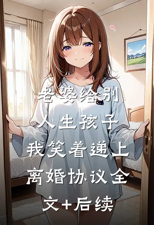 老婆给别人生孩子，我笑着递上离婚协议全文+后续