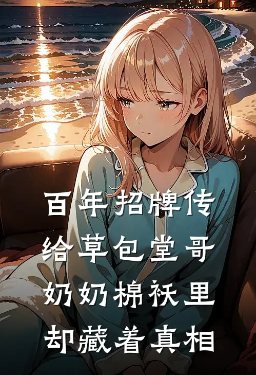 百年招牌传给草包堂哥，奶奶棉袄里却藏着真相