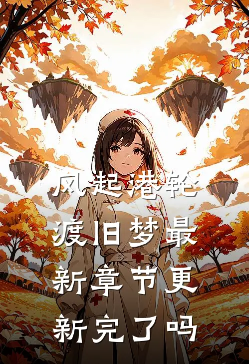 风起港轮渡旧梦最新章节更新完了吗