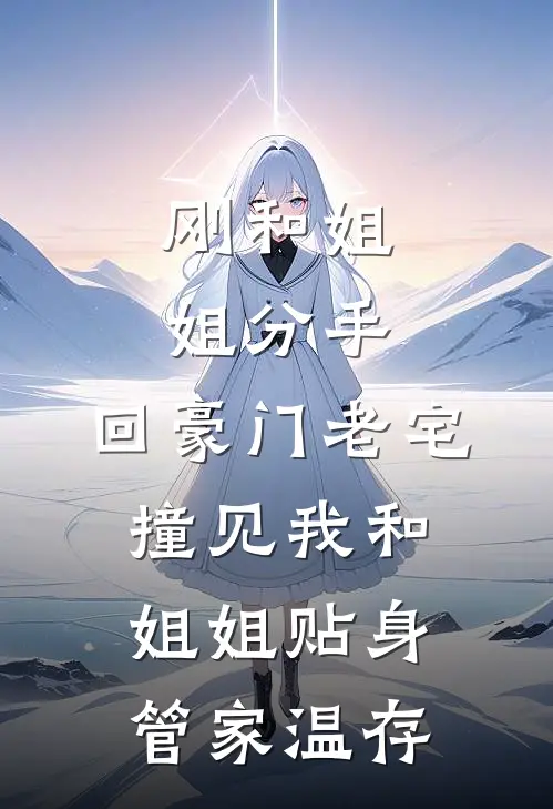 刚和姐姐分手，回豪门老宅撞见我和姐姐贴身管家温存