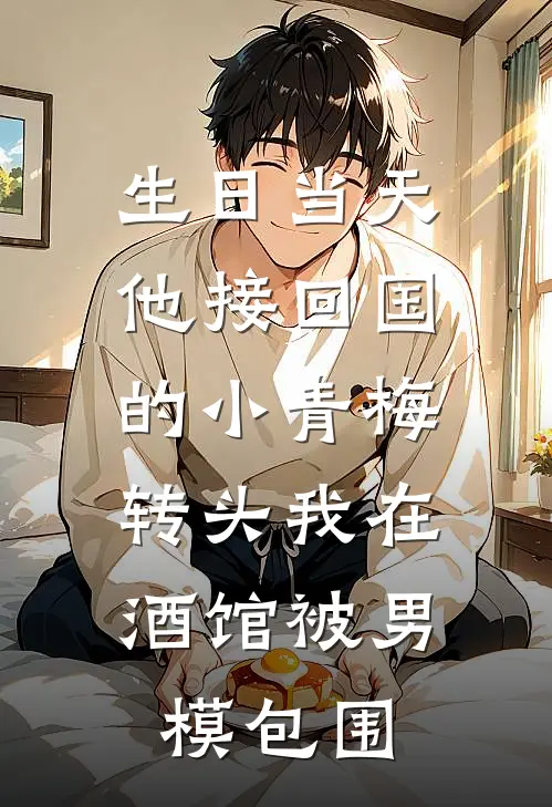 生日当天他接回国的小青梅，转头我在酒馆被男模包围
