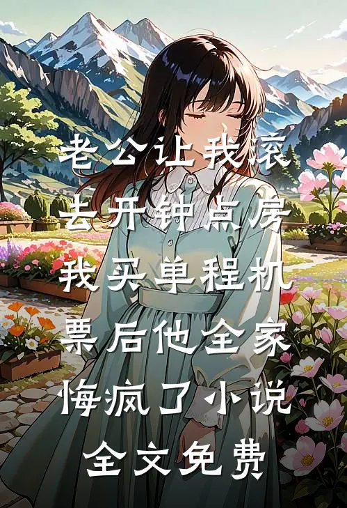 老公让我滚去开钟点房，我买单程机票后他全家悔疯了小说全文免费