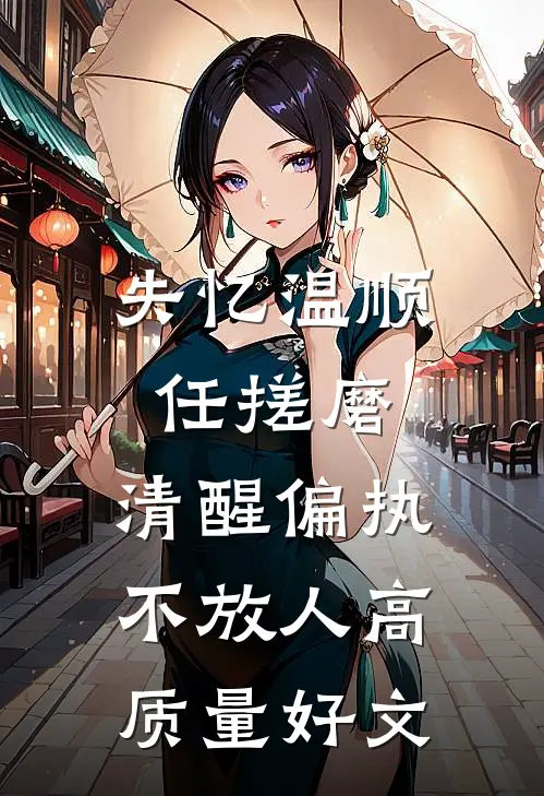 失忆温顺任搓磨，清醒偏执不放人高质量好文