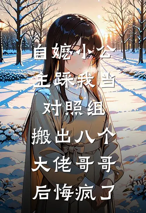 自嬷小公主踩我当对照组，搬出八个大佬哥哥后悔疯了