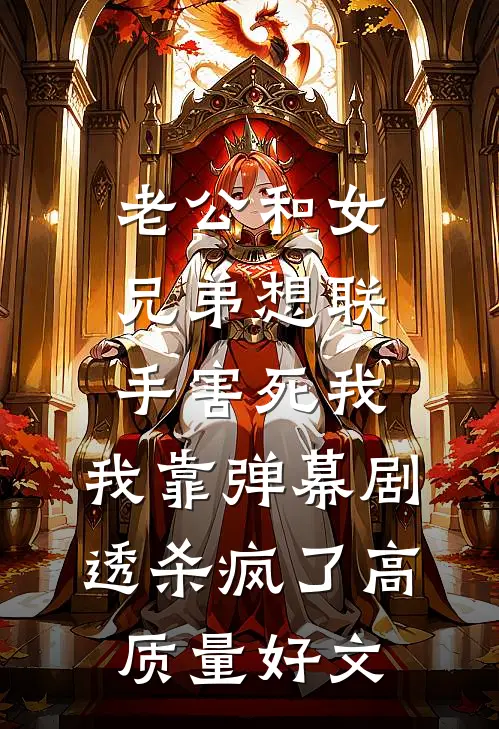 老公和女兄弟想联手害死我，我靠弹幕剧透杀疯了高质量好文