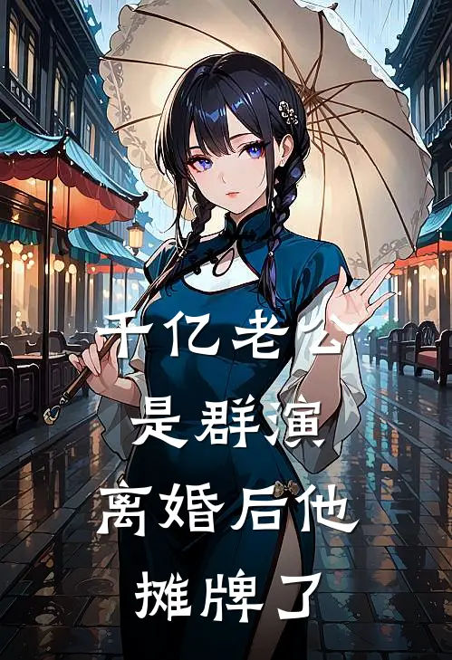 千亿老公是群演,离婚后他摊牌了