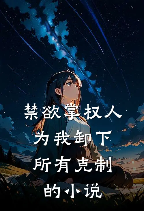 禁欲掌权人，为我卸下所有克制的小说