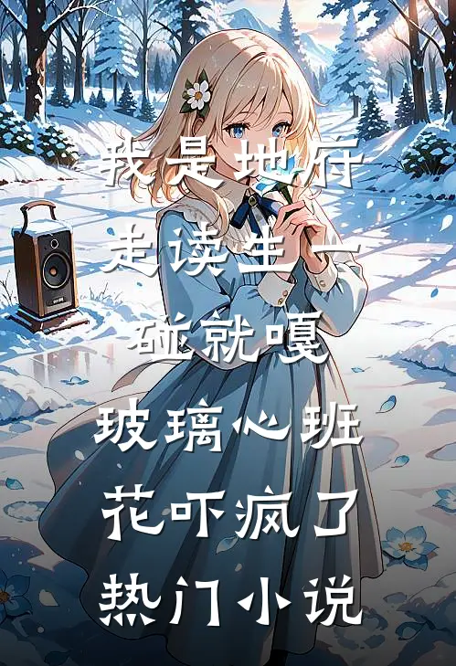 我是地府走读生一碰就嘎，玻璃心班花吓疯了热门小说