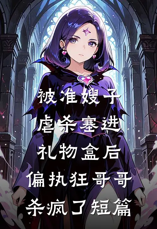 被准嫂子虐杀塞进礼物盒后，偏执狂哥哥杀疯了短篇