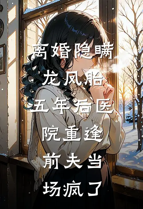 离婚隐瞒龙凤胎,五年后医院重逢,前夫当场疯了