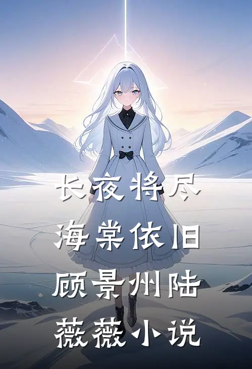 长夜将尽，海棠依旧顾景州陆薇薇小说