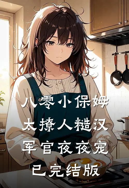 八零小保姆太撩人糙汉军官夜夜宠已完结版