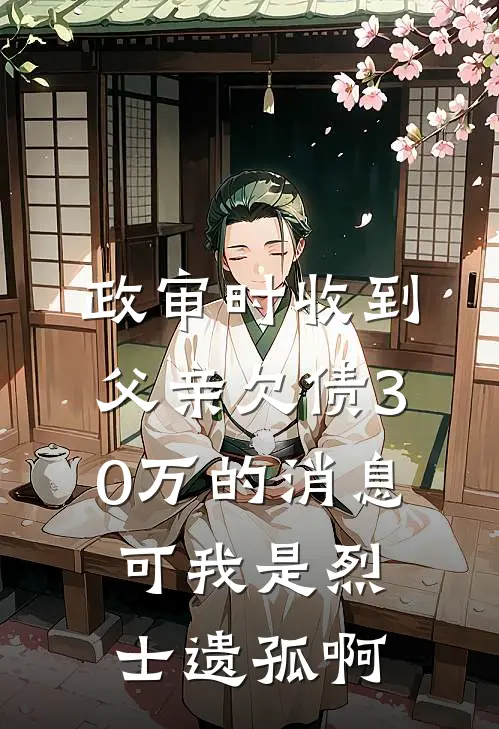 政审时收到父亲欠债30万的消息，可我是烈士遗孤啊