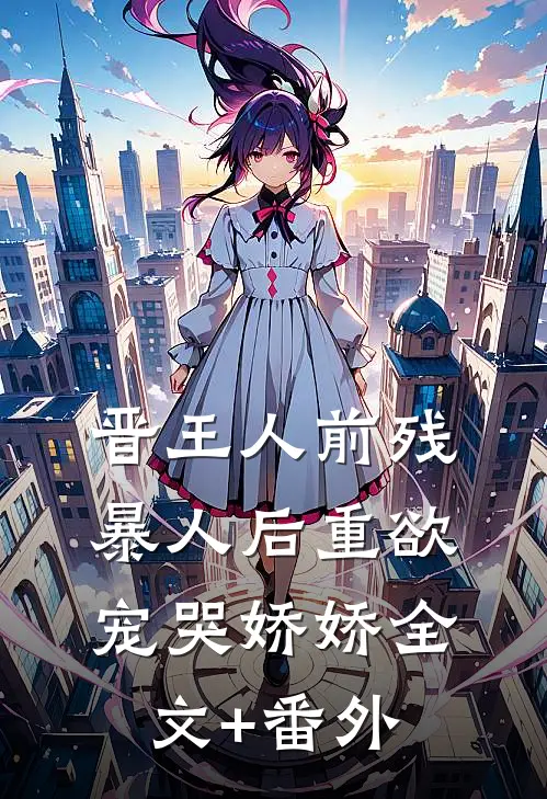晋王人前残暴人后重欲，宠哭娇娇全文+番外