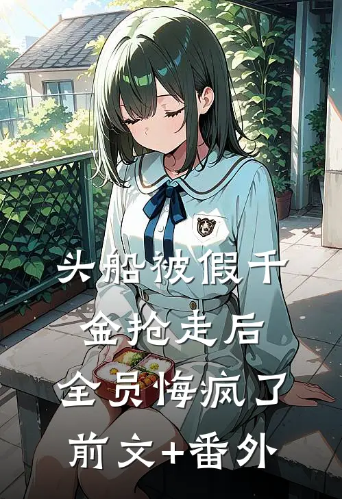 头船被假千金抢走后，全员悔疯了前文+番外