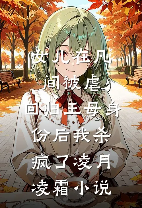 女儿在凡间被虐，回归王母身份后我杀疯了凌月凌霜小说