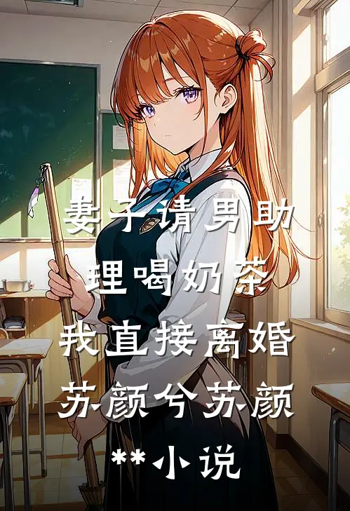 妻子请男助理喝奶茶，我直接离婚苏颜兮苏颜**小说