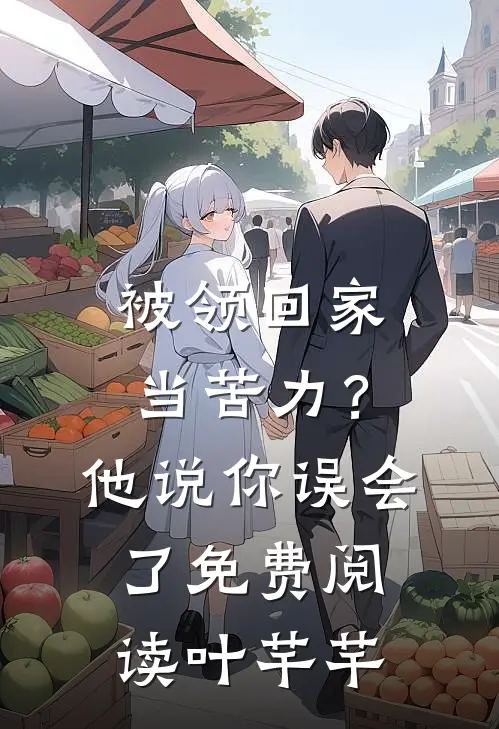 被领回家当苦力?他说:你误会了免费阅读叶芊芊