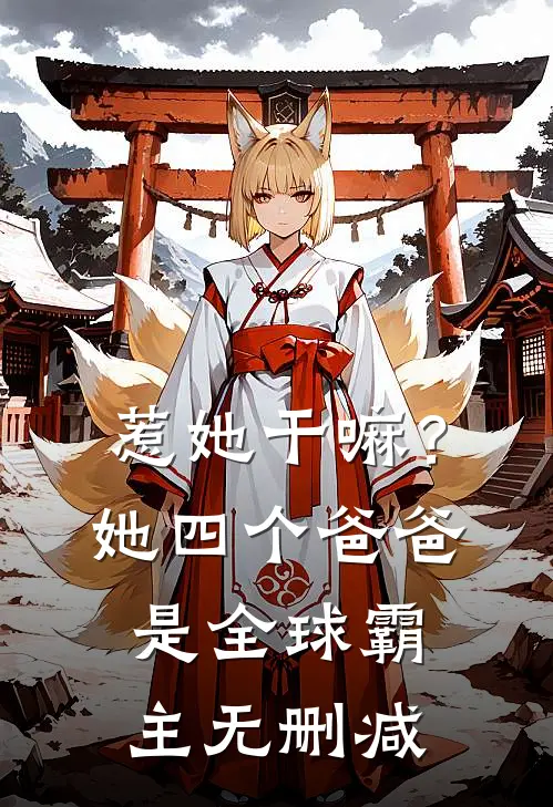 惹她干嘛？她四个爸爸是全球霸主无删减