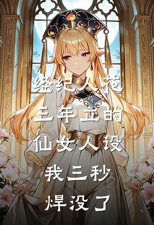 经纪人花三年立的仙女人设,我三秒焊没了