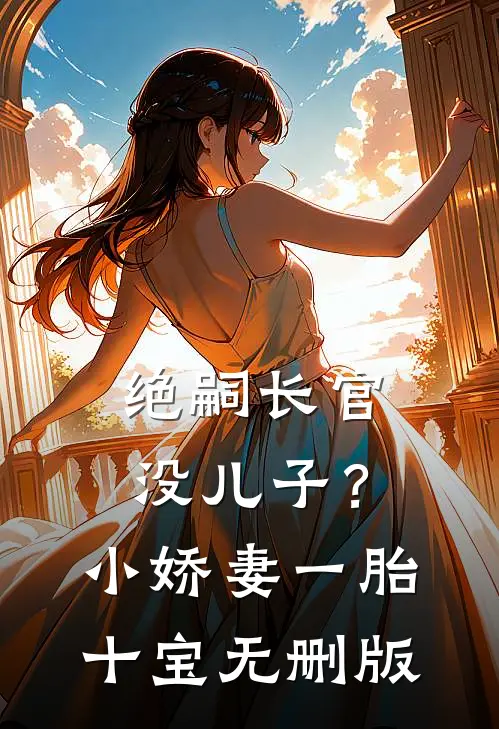 绝嗣长官没儿子？小娇妻一胎十宝无删版