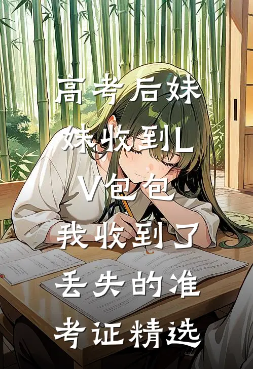 高考后妹妹收到LV包包，我收到了丢失的准考证精选