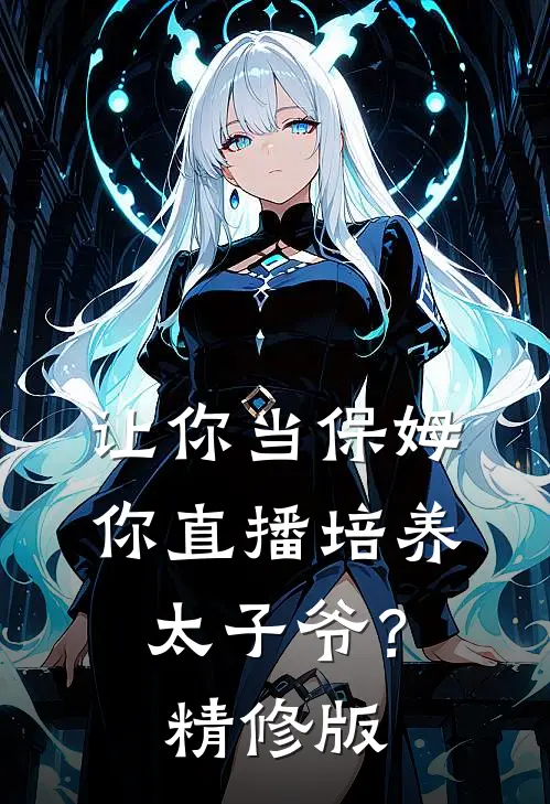 让你当保姆，你直播培养太子爷？精修版