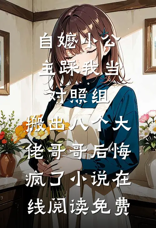 自嬷小公主踩我当对照组，搬出八个大佬哥哥后悔疯了小说在线阅读免费