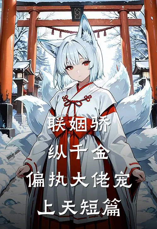 联姻骄纵千金，偏执大佬宠上天短篇