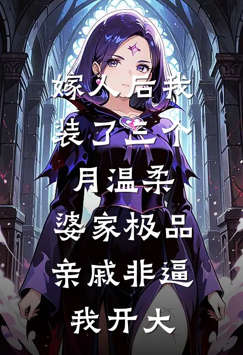 嫁人后我装了三个月温柔，婆家极品亲戚非逼我开大