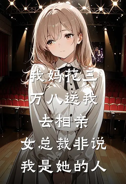我妈花三万八送我去相亲，女总裁非说我是她的人