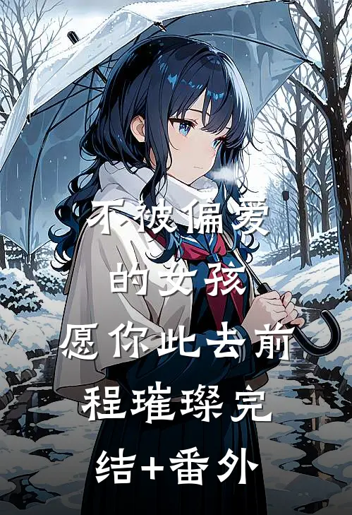 不被偏爱的女孩，愿你此去前程璀璨完结+番外