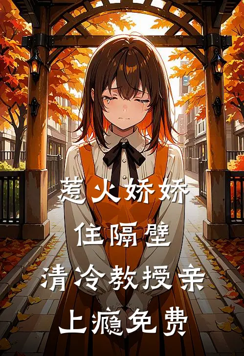 惹火娇娇住隔壁，清冷教授亲上瘾免费
