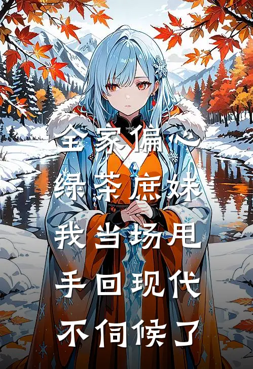 全家偏心绿茶庶妹，我当场甩手回现代不伺候了