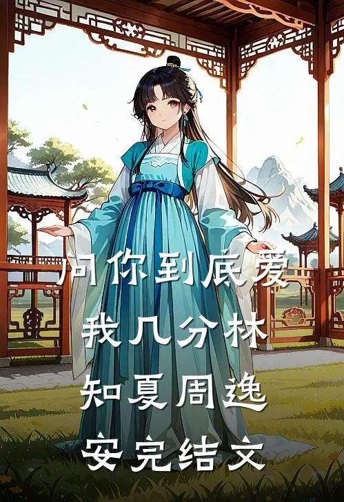 问你到底爱我几分林知夏周逸安完结文
