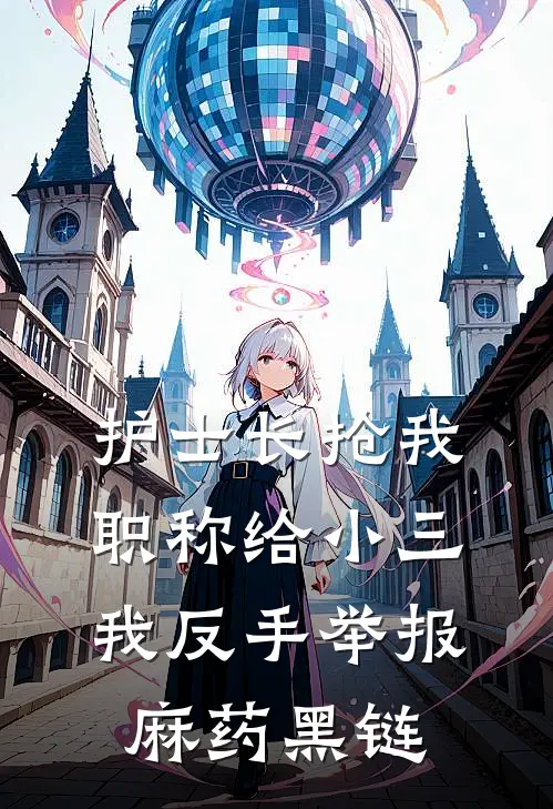 护士长抢我职称给小三，我反手举报麻药黑链
