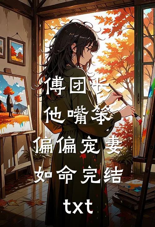 傅团长他嘴笨，偏偏宠妻如命完结txt