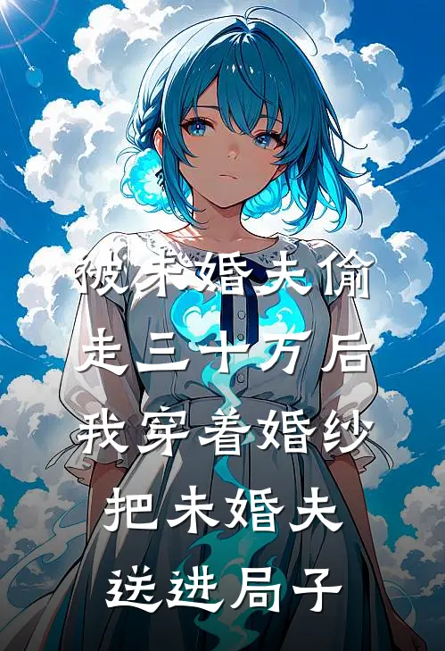 被未婚夫偷走三十万后,我穿着婚纱把未婚夫送进局子