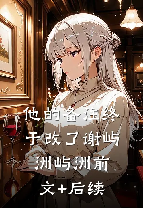 他的备注终于改了谢屿洲屿洲前文+后续