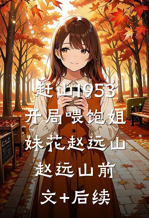 赶山1953：开局喂饱姐妹花赵远山赵远山前文+后续
