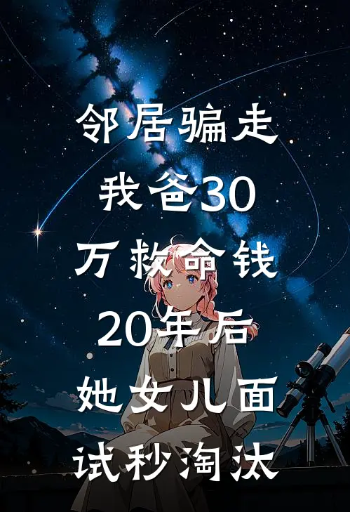邻居骗走我爸30万救命钱,20年后她女儿面试秒淘汰