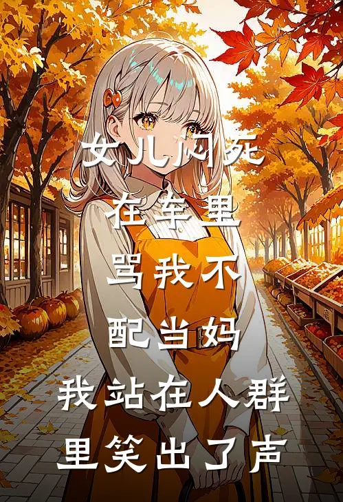 女儿闷死在车里，骂我不配当妈，我站在人群里笑出了声
