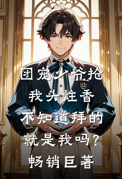 团宠少爷抢我头炷香，不知道拜的就是我吗？畅销巨著