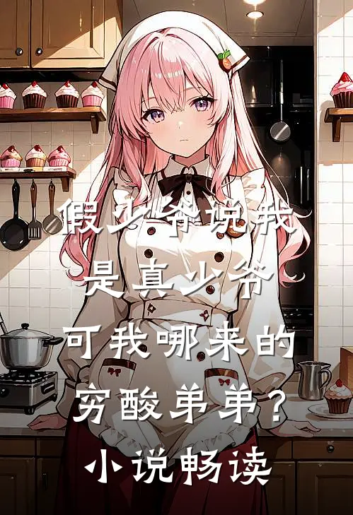 假少爷说我是真少爷，可我哪来的穷酸弟弟？小说畅读