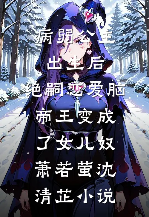 病弱公主出生后，绝嗣恋爱脑帝王变成了女儿奴萧若萤沈清芷小说